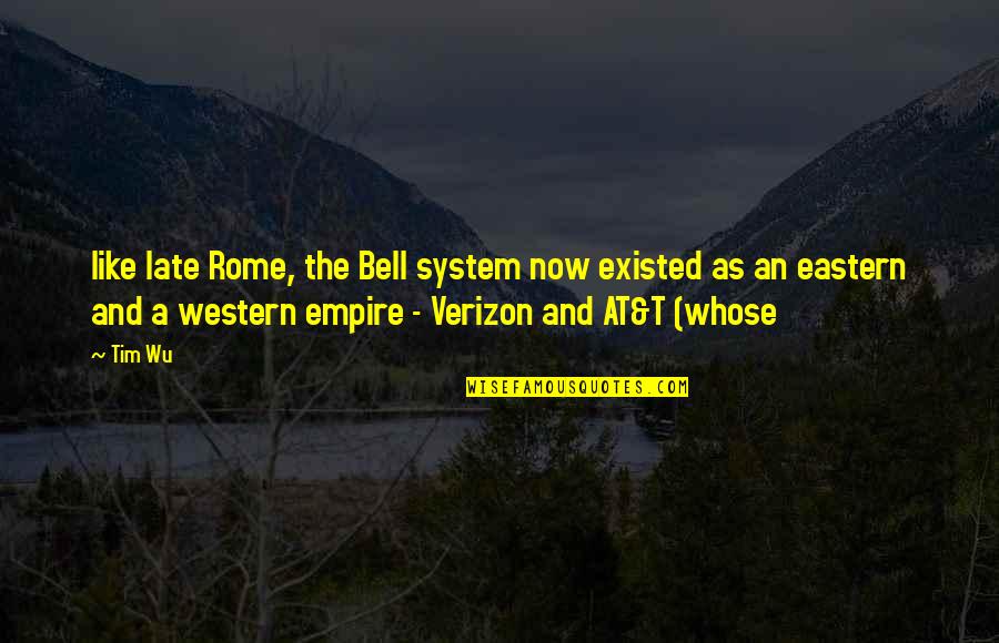 Rajneeti Movie Quotes By Tim Wu: like late Rome, the Bell system now existed