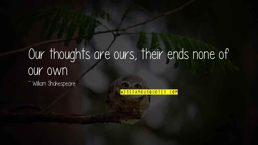 Rajneeti Quotes By William Shakespeare: Our thoughts are ours, their ends none of