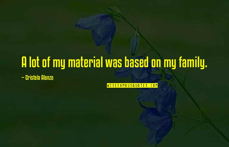 Rajnochovice Quotes By Cristela Alonzo: A lot of my material was based on Rajnochovice Quotes By Cristela Alonzo: A lot of my material was based on