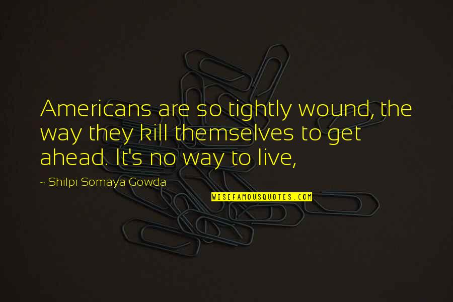 Rajnochovice Quotes By Shilpi Somaya Gowda: Americans are so tightly wound, the way they Rajnochovice Quotes By Shilpi Somaya Gowda: Americans are so tightly wound, the way they