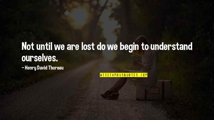 Rajo Festival Quotes By Henry David Thoreau: Not until we are lost do we begin