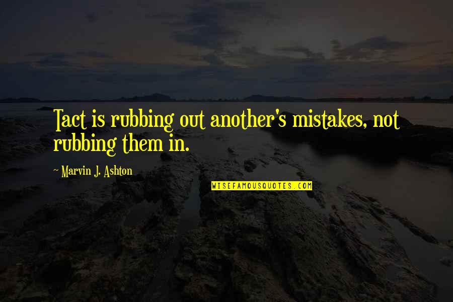 Rajo Festival Quotes By Marvin J. Ashton: Tact is rubbing out another's mistakes, not rubbing