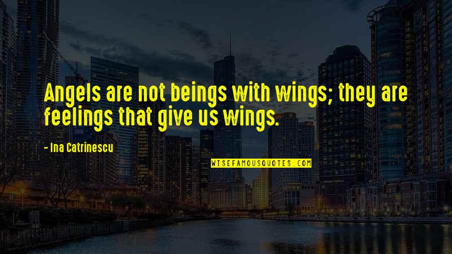Rajo Quotes By Ina Catrinescu: Angels are not beings with wings; they are