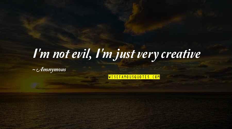 Rajolice Quotes By Anonymous: I'm not evil, I'm just very creative