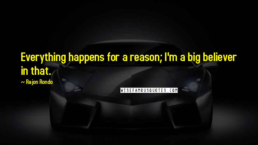 Rajon Rondo quotes: Everything happens for a reason; I'm a big believer in that.