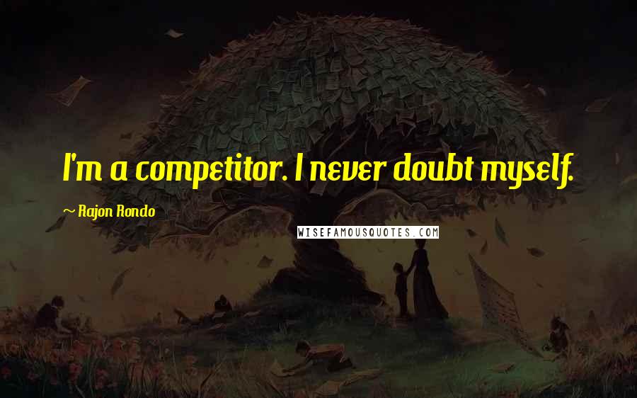 Rajon Rondo quotes: I'm a competitor. I never doubt myself.