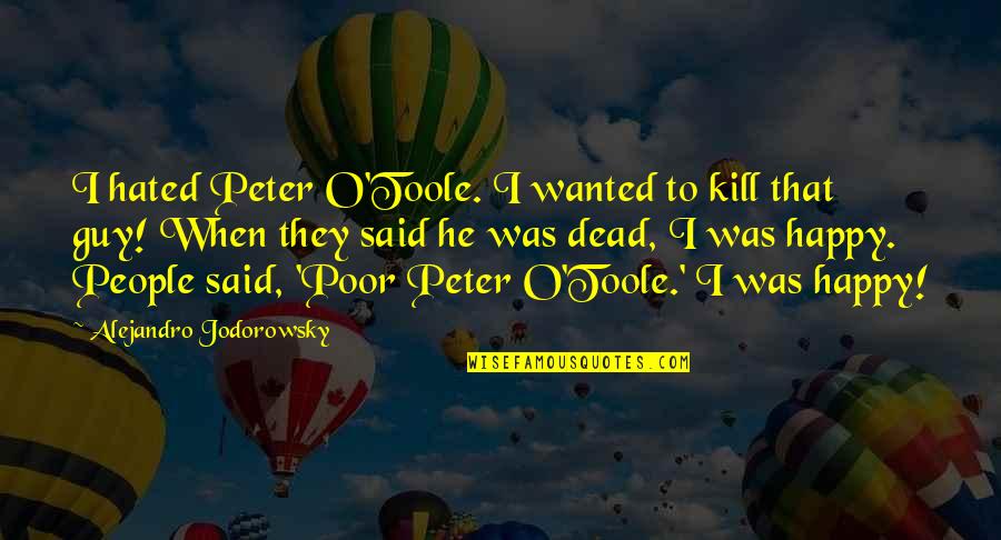 Rajoo India Quotes By Alejandro Jodorowsky: I hated Peter O'Toole. I wanted to kill Rajoo India Quotes By Alejandro Jodorowsky: I hated Peter O'Toole. I wanted to kill