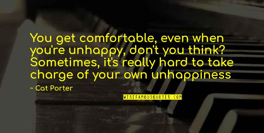 Rajoo India Quotes By Cat Porter: You get comfortable, even when you're unhappy, don't Rajoo India Quotes By Cat Porter: You get comfortable, even when you're unhappy, don't