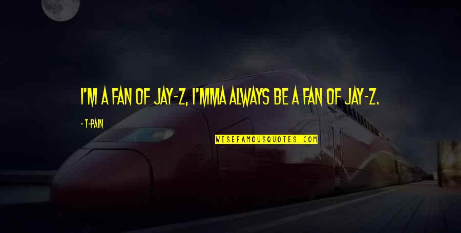 Rajoo Upin Ipin Quotes By T-Pain: I'm a fan of Jay-Z, I'mma always be