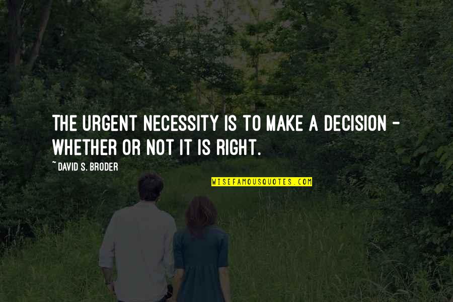 Rajoopt Quotes By David S. Broder: The urgent necessity is to make a decision Rajoopt Quotes By David S. Broder: The urgent necessity is to make a decision