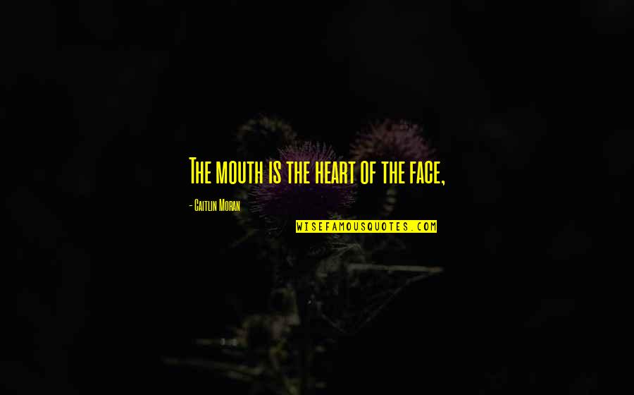 Rajora Banquet Quotes By Caitlin Moran: The mouth is the heart of the face,