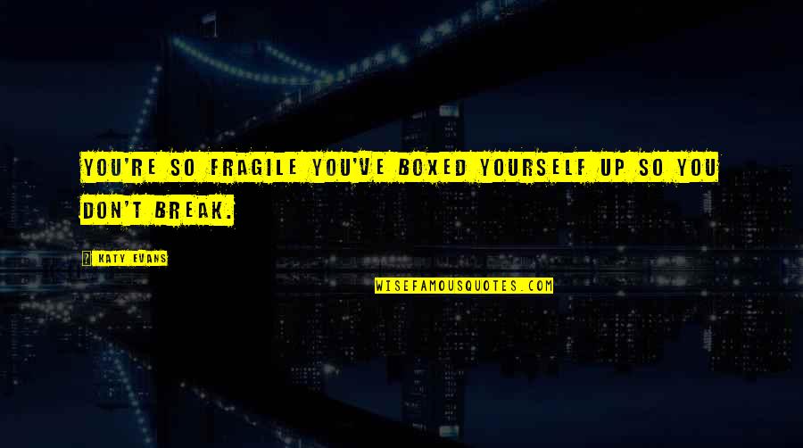 Rajotia Quotes By Katy Evans: You're so fragile you've boxed yourself up so