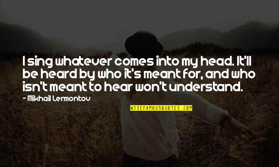 Rajotte Quotes By Mikhail Lermontov: I sing whatever comes into my head. It'll Rajotte Quotes By Mikhail Lermontov: I sing whatever comes into my head. It'll