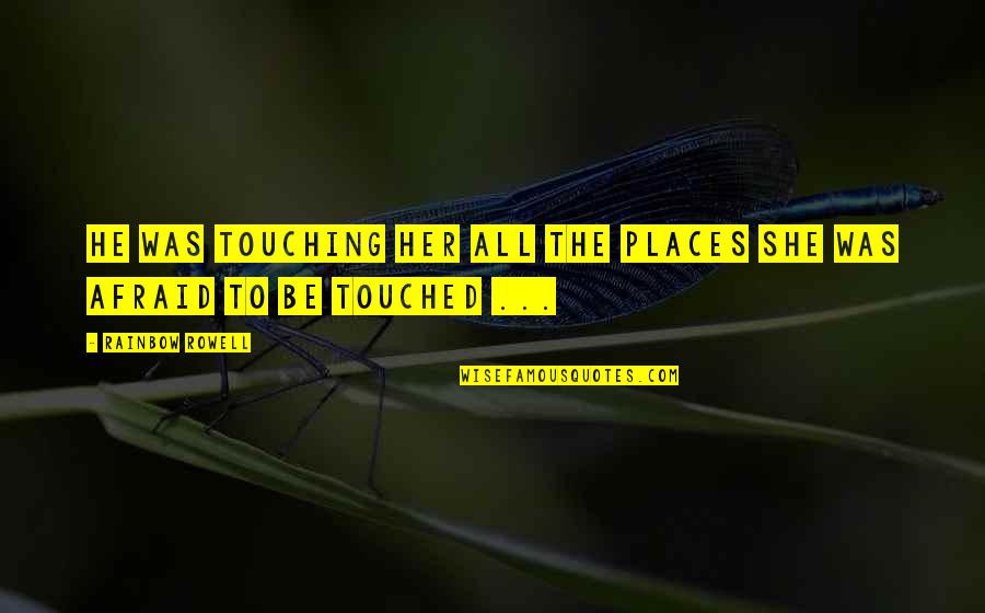 Rajotte Quotes By Rainbow Rowell: He was touching her all the places she Rajotte Quotes By Rainbow Rowell: He was touching her all the places she