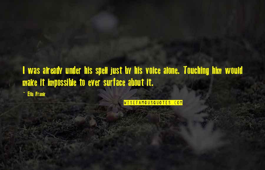 Rajotto Quotes By Ella Frank: I was already under his spell just by