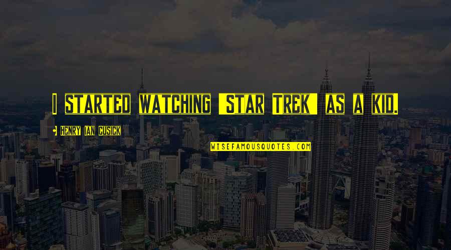 Rajoy Dimision Quotes By Henry Ian Cusick: I started watching 'Star Trek' as a kid. Rajoy Dimision Quotes By Henry Ian Cusick: I started watching 'Star Trek' as a kid.