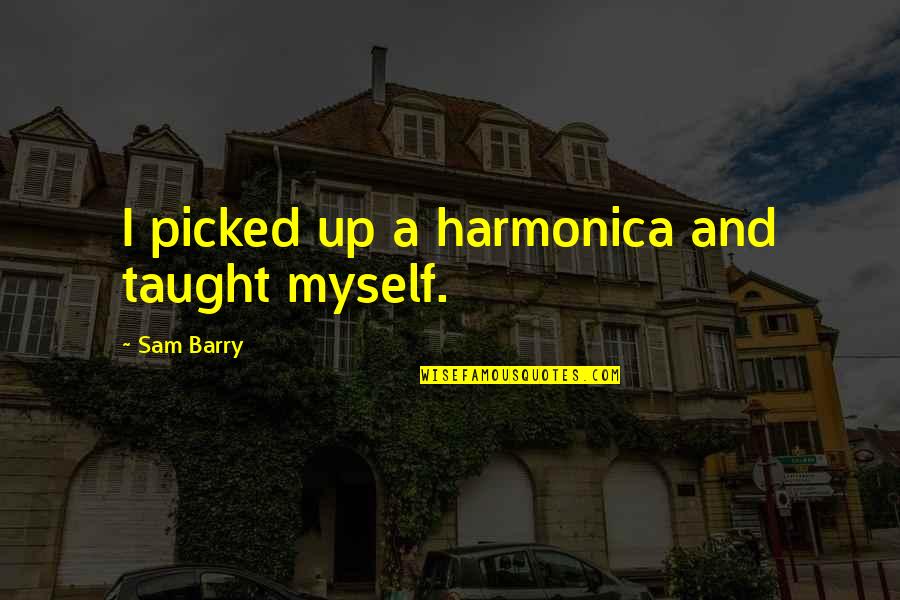 Rajoy Dimision Quotes By Sam Barry: I picked up a harmonica and taught myself. Rajoy Dimision Quotes By Sam Barry: I picked up a harmonica and taught myself.