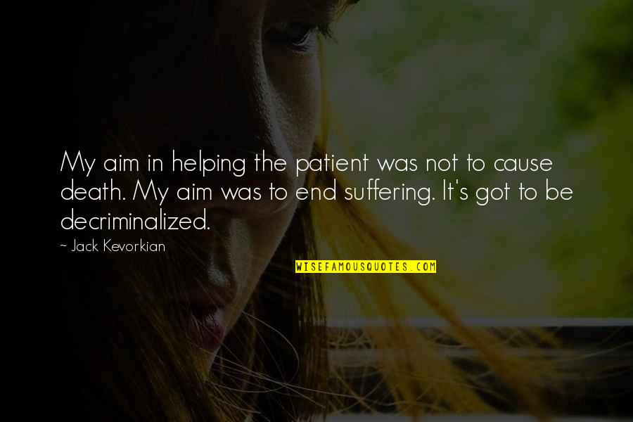 Rajpurohit Ki Quotes By Jack Kevorkian: My aim in helping the patient was not Rajpurohit Ki Quotes By Jack Kevorkian: My aim in helping the patient was not