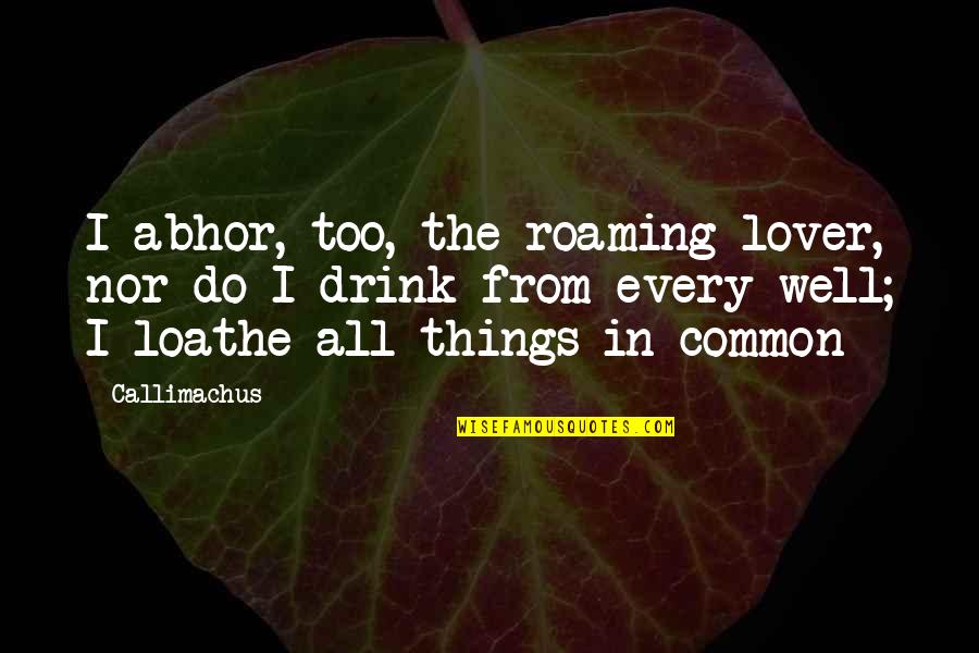 Rajpurohit Samaj Quotes By Callimachus: I abhor, too, the roaming lover, nor do Rajpurohit Samaj Quotes By Callimachus: I abhor, too, the roaming lover, nor do