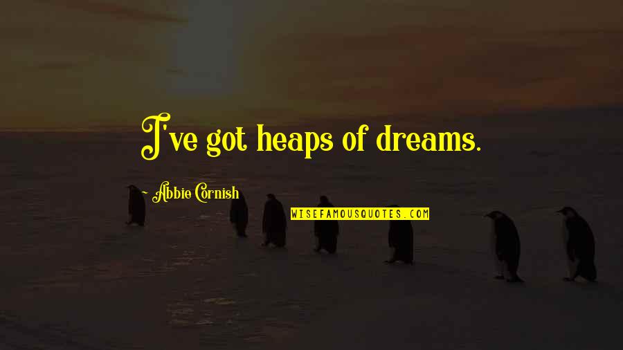 Rajputana Quotes By Abbie Cornish: I've got heaps of dreams. Rajputana Quotes By Abbie Cornish: I've got heaps of dreams.