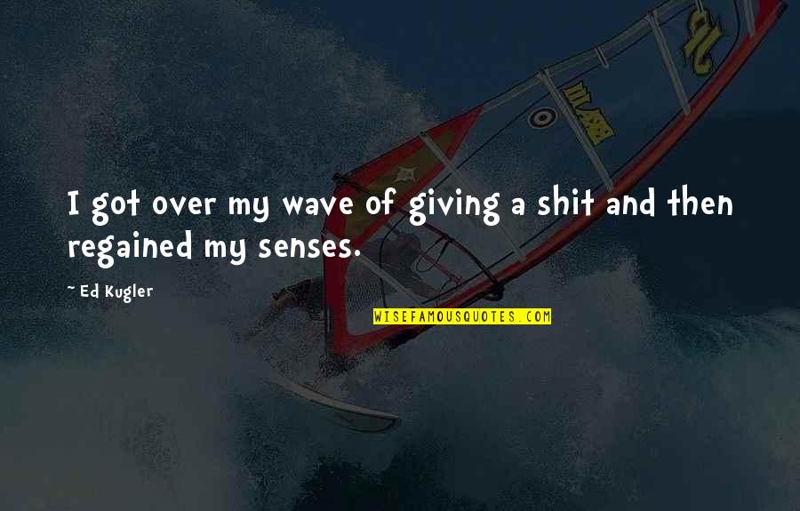 Rajshri Garg Quotes By Ed Kugler: I got over my wave of giving a