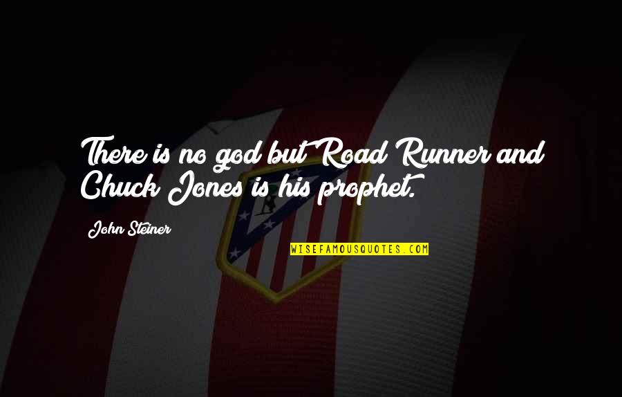 Rajshri Productions Quotes By John Steiner: There is no god but Road Runner and