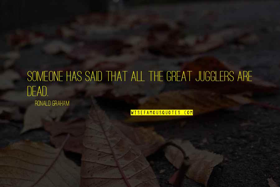 Rajsk Pol Vka Quotes By Ronald Graham: Someone has said that all the great jugglers Rajsk Pol Vka Quotes By Ronald Graham: Someone has said that all the great jugglers
