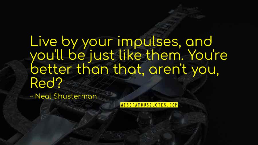 Rajtunk K Vul Quotes By Neal Shusterman: Live by your impulses, and you'll be just