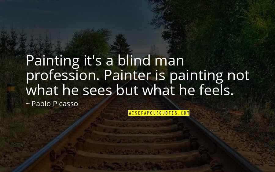 Rajutan Bunga Quotes By Pablo Picasso: Painting it's a blind man profession. Painter is