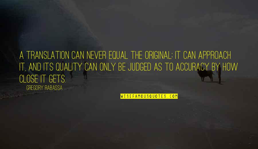 Rajvir Jhooty Quotes By Gregory Rabassa: A translation can never equal the original; it Rajvir Jhooty Quotes By Gregory Rabassa: A translation can never equal the original; it