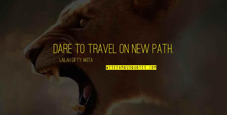 Rajwara Quotes By Lailah Gifty Akita: Dare to travel on new path.