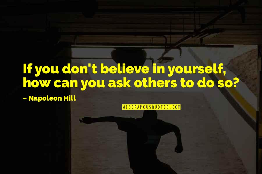 Rajwinder Bains Quotes By Napoleon Hill: If you don't believe in yourself, how can