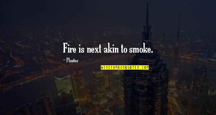 Rajwinder Dhillon Quotes By Plautus: Fire is next akin to smoke.