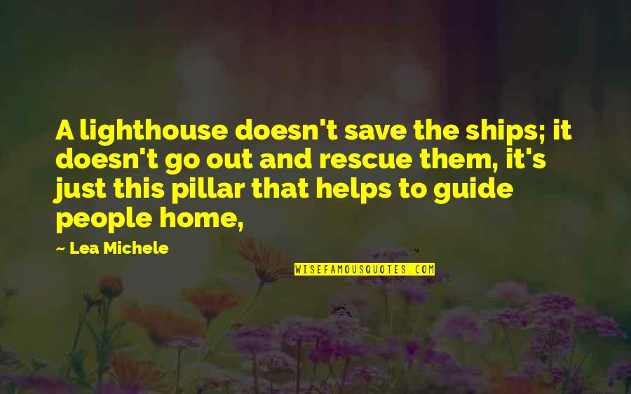 Rajyalakshmi Vadali Quotes By Lea Michele: A lighthouse doesn't save the ships; it doesn't