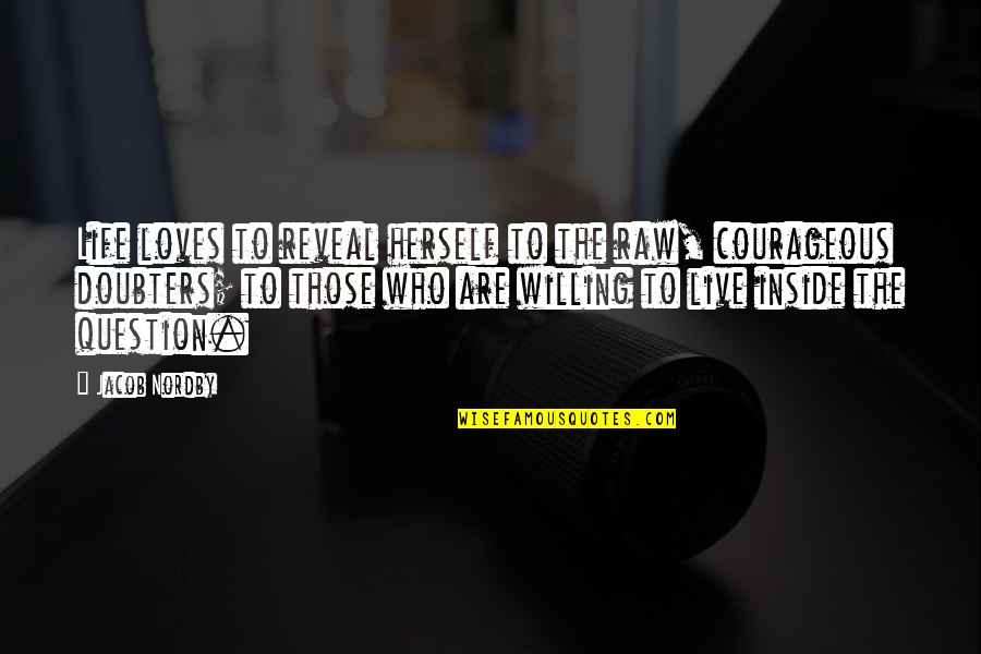Rajzman Treblinka Quotes By Jacob Nordby: Life loves to reveal herself to the raw, Rajzman Treblinka Quotes By Jacob Nordby: Life loves to reveal herself to the raw,