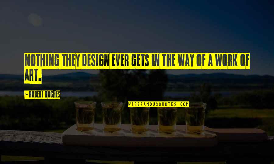 Rakan Mobafire Quotes By Robert Hughes: Nothing they design ever gets in the way Rakan Mobafire Quotes By Robert Hughes: Nothing they design ever gets in the way