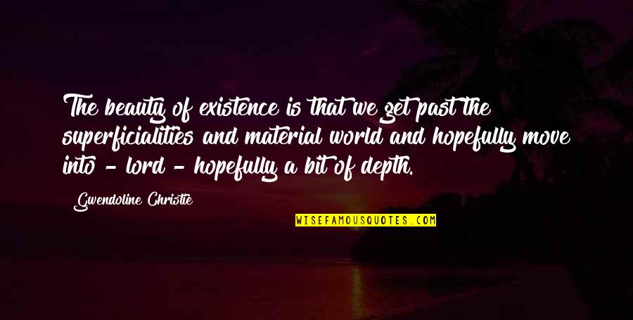 Rakan Quotes By Gwendoline Christie: The beauty of existence is that we get Rakan Quotes By Gwendoline Christie: The beauty of existence is that we get