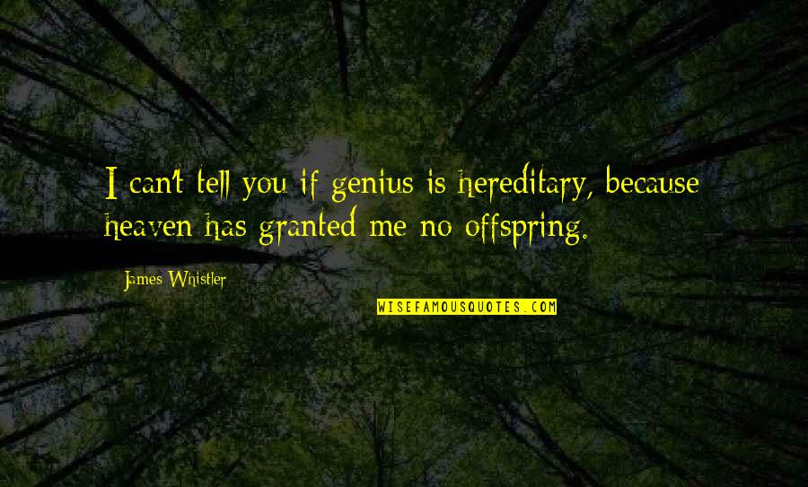 Rakan Quotes By James Whistler: I can't tell you if genius is hereditary, Rakan Quotes By James Whistler: I can't tell you if genius is hereditary,