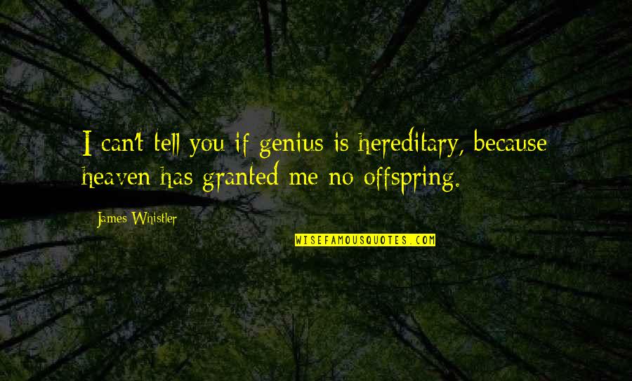 Rakan Quotes By James Whistler: I can't tell you if genius is hereditary,