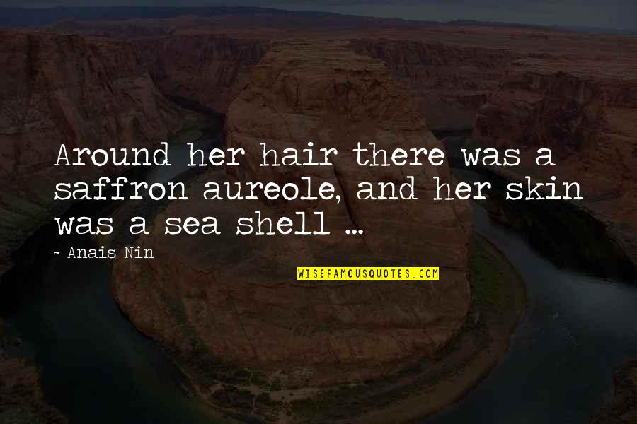 Rakanalsaeed2405 Quotes By Anais Nin: Around her hair there was a saffron aureole,