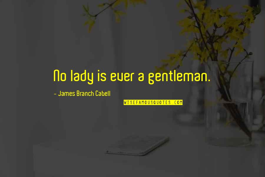 Rakastunut Shakespeare Quotes By James Branch Cabell: No lady is ever a gentleman. Rakastunut Shakespeare Quotes By James Branch Cabell: No lady is ever a gentleman.
