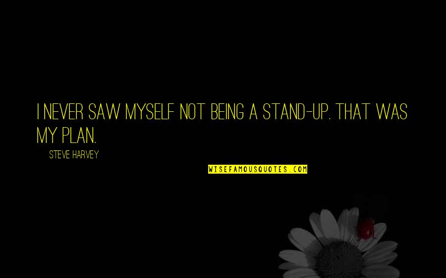 Rakata Video Quotes By Steve Harvey: I never saw myself not being a stand-up. Rakata Video Quotes By Steve Harvey: I never saw myself not being a stand-up.