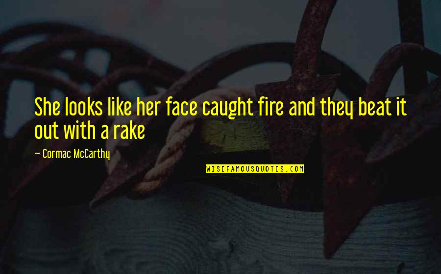 Rake Quotes By Cormac McCarthy: She looks like her face caught fire and