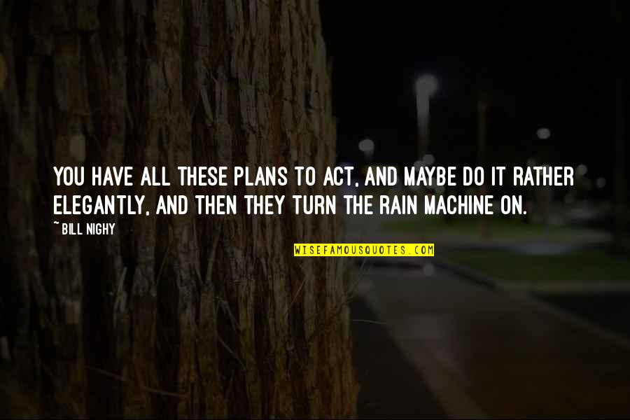 Rakeem Nunez Roches Quotes By Bill Nighy: You have all these plans to act, and Rakeem Nunez Roches Quotes By Bill Nighy: You have all these plans to act, and