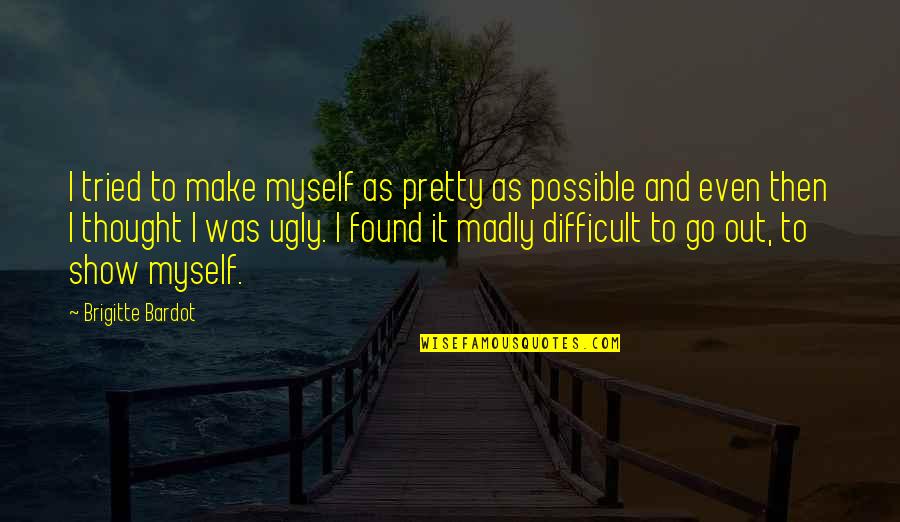 Rakeem Nunez Roches Quotes By Brigitte Bardot: I tried to make myself as pretty as Rakeem Nunez Roches Quotes By Brigitte Bardot: I tried to make myself as pretty as