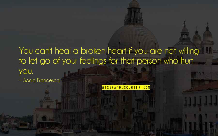 Rakeem Nunez Roches Quotes By Sonia Francesca: You can't heal a broken heart if you Rakeem Nunez Roches Quotes By Sonia Francesca: You can't heal a broken heart if you