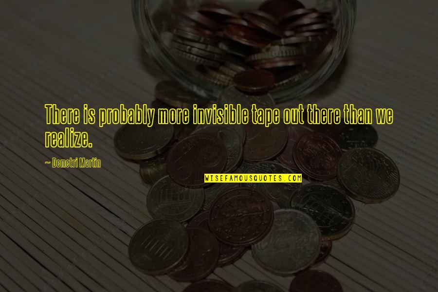 Rakefet Abergel Quotes By Demetri Martin: There is probably more invisible tape out there Rakefet Abergel Quotes By Demetri Martin: There is probably more invisible tape out there