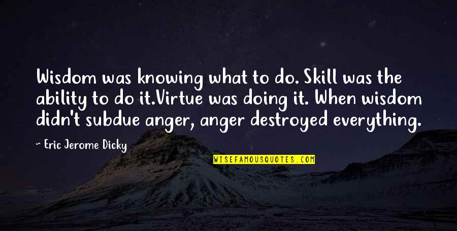 Rakefet Abergel Quotes By Eric Jerome Dicky: Wisdom was knowing what to do. Skill was Rakefet Abergel Quotes By Eric Jerome Dicky: Wisdom was knowing what to do. Skill was