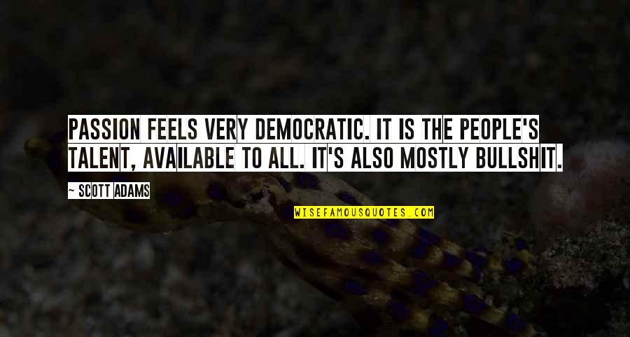 Rakemates Quotes By Scott Adams: Passion feels very democratic. It is the people's Rakemates Quotes By Scott Adams: Passion feels very democratic. It is the people's