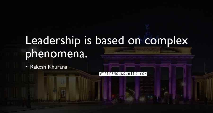 Rakesh Khurana quotes: Leadership is based on complex phenomena.